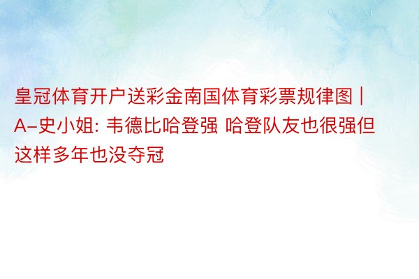 皇冠体育开户送彩金南国体育彩票规律图 | A-史小姐: 韦德比哈登强 哈登队友也很强但这样多年也没夺冠