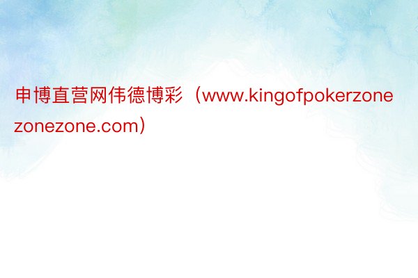 申博直营网伟德博彩（www.kingofpokerzonezonezone.com）