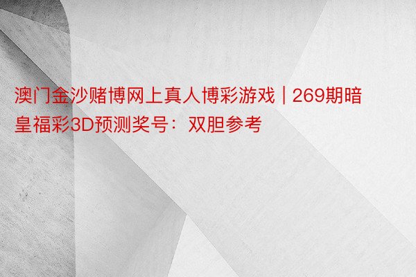 澳门金沙赌博网上真人博彩游戏 | 269期暗皇福彩3D预测奖号：双胆参考