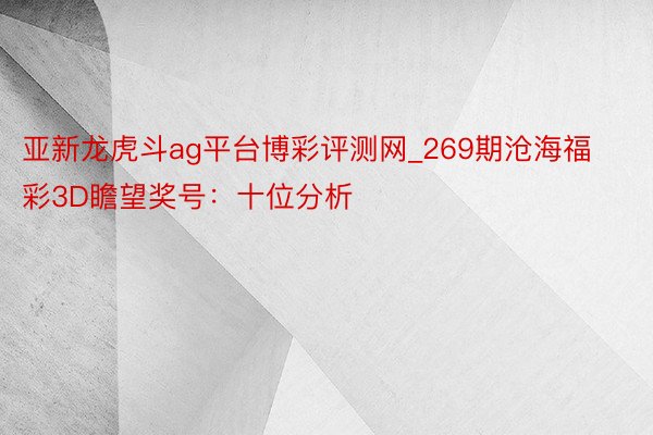 亚新龙虎斗ag平台博彩评测网_269期沧海福彩3D瞻望奖号：十位分析